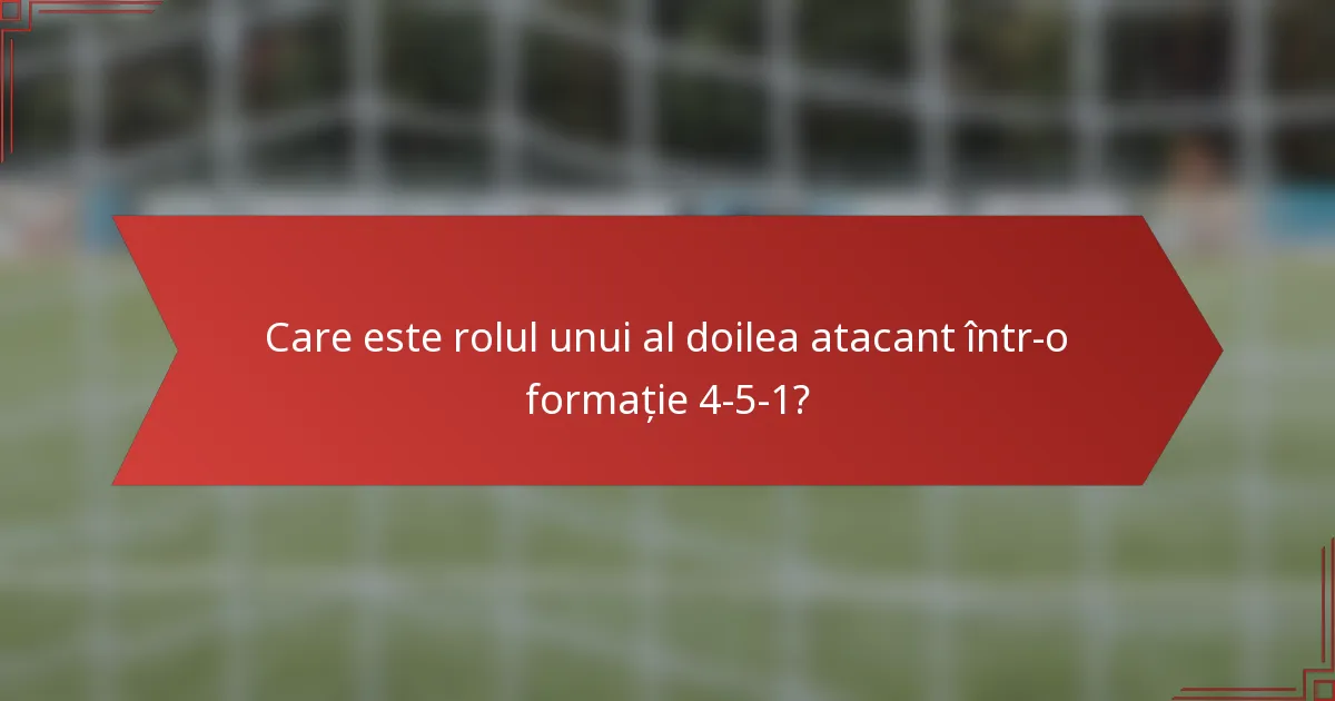 Care este rolul unui al doilea atacant într-o formație 4-5-1?