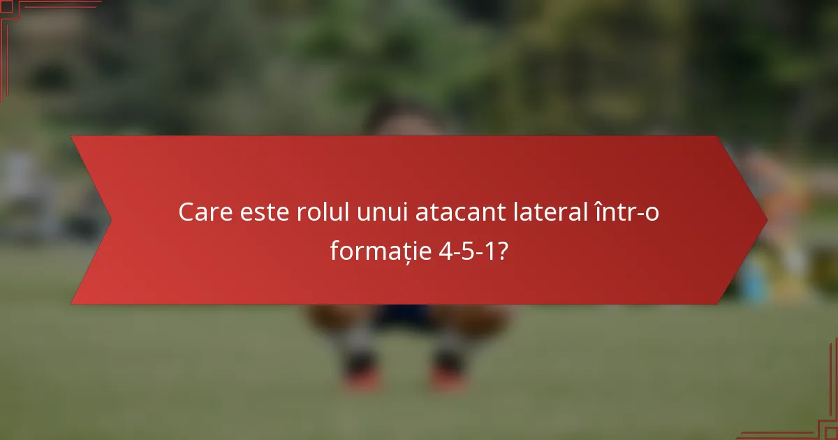 Care este rolul unui atacant lateral într-o formație 4-5-1?