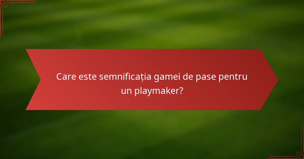 Care este semnificația gamei de pase pentru un playmaker?