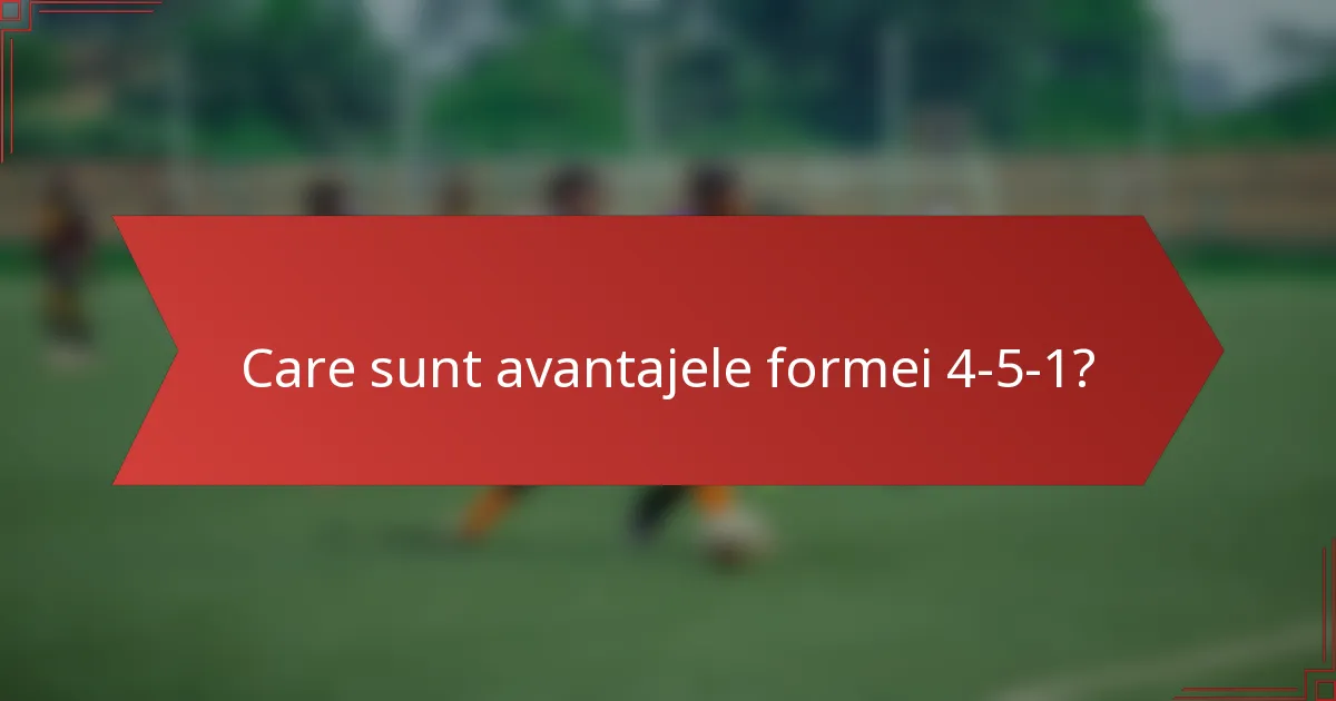 Care sunt avantajele formei 4-5-1?