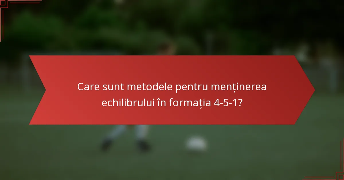 Care sunt metodele pentru menținerea echilibrului în formația 4-5-1?