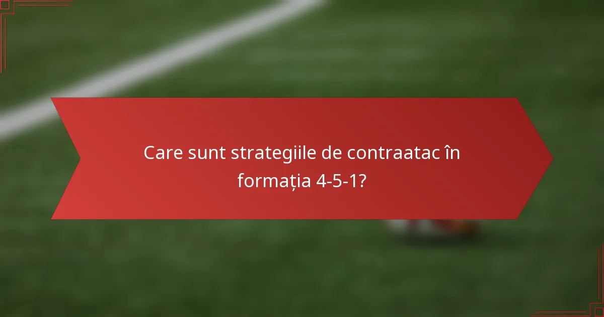 Care sunt strategiile de contraatac în formația 4-5-1?