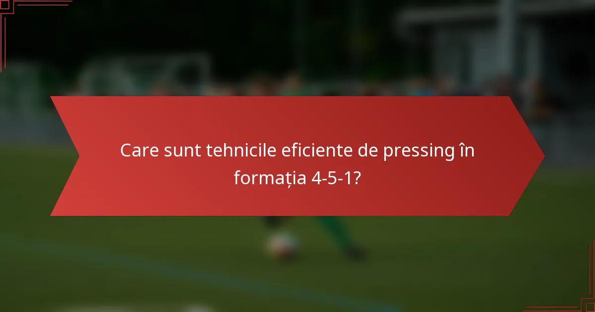 Care sunt tehnicile eficiente de pressing în formația 4-5-1?