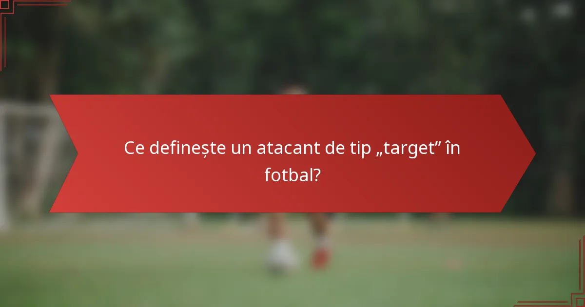 Ce definește un atacant de tip „target” în fotbal?