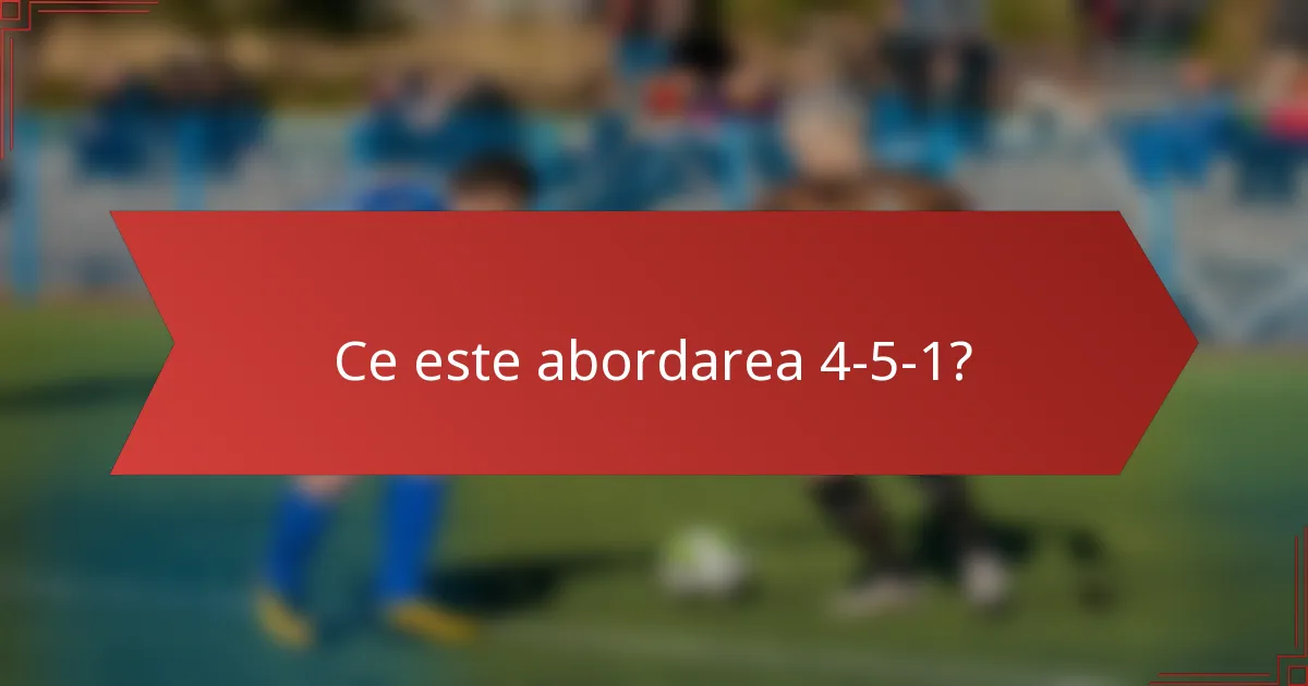 Ce este abordarea 4-5-1?