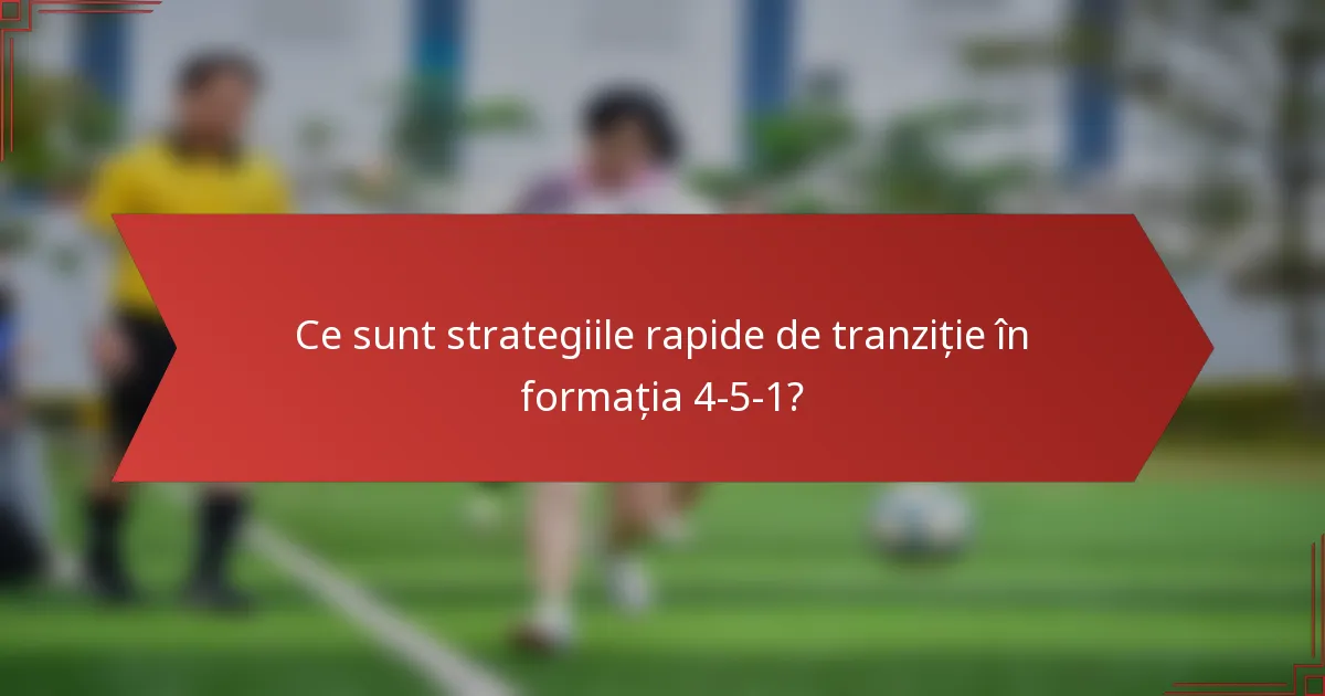 Ce sunt strategiile rapide de tranziție în formația 4-5-1?