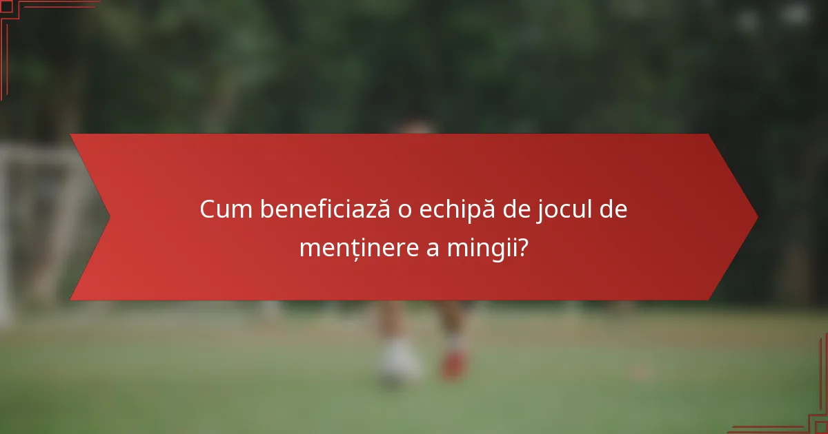 Cum beneficiază o echipă de jocul de menținere a mingii?