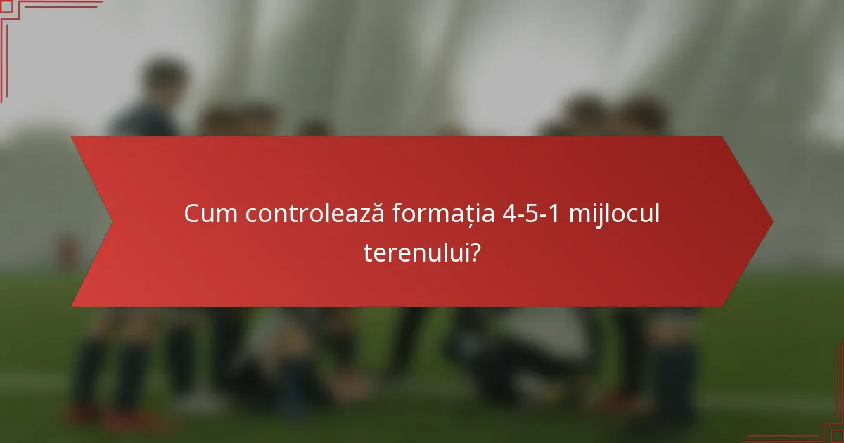 Cum controlează formația 4-5-1 mijlocul terenului?