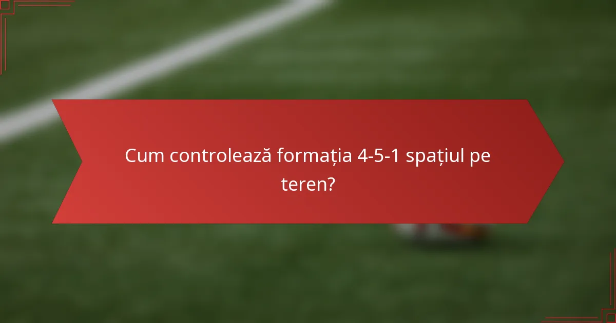 Cum controlează formația 4-5-1 spațiul pe teren?