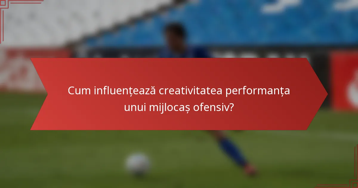 Cum influențează creativitatea performanța unui mijlocaș ofensiv?