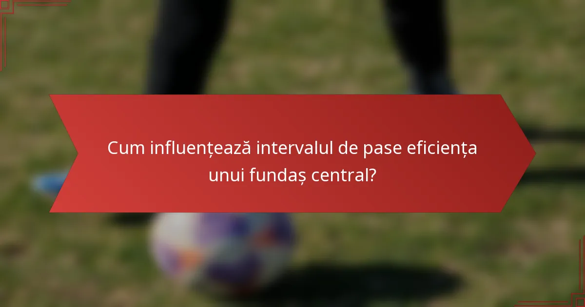 Cum influențează intervalul de pase eficiența unui fundaș central?