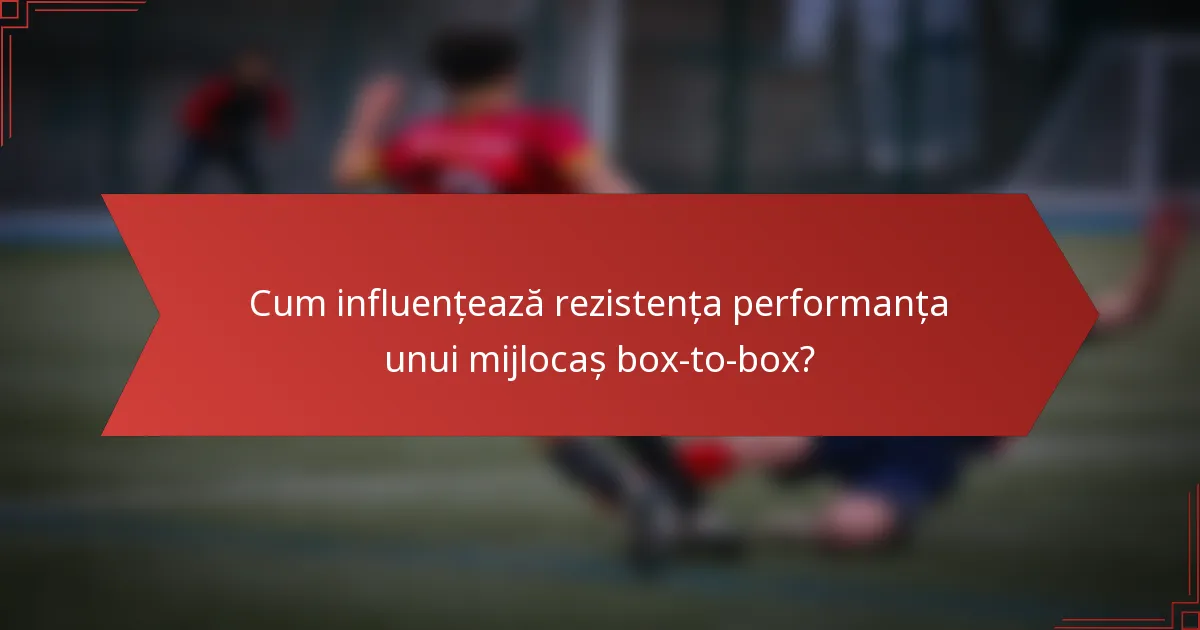 Cum influențează rezistența performanța unui mijlocaș box-to-box?