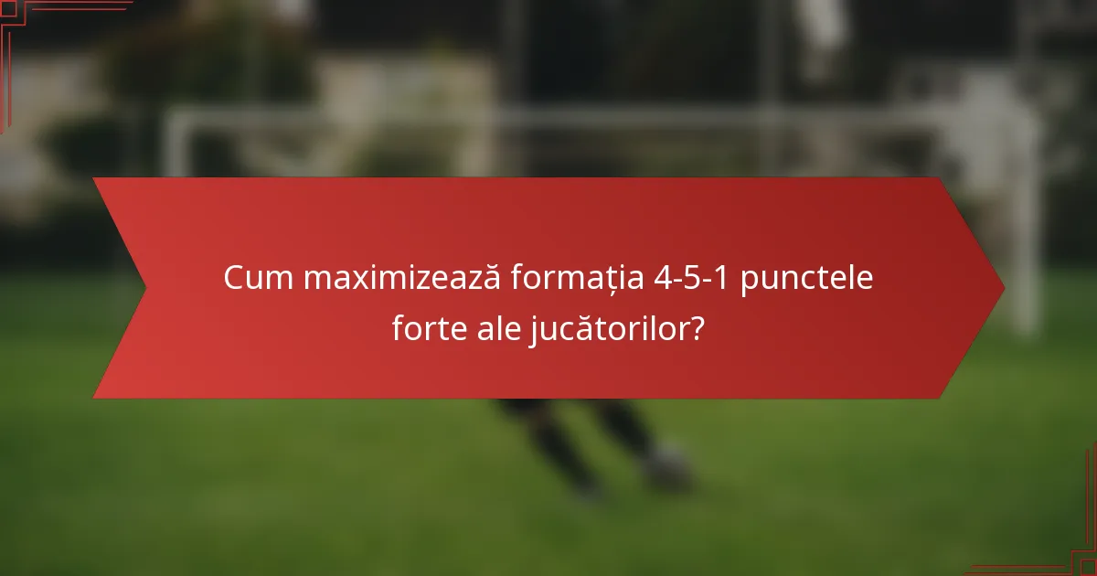Cum maximizează formația 4-5-1 punctele forte ale jucătorilor?