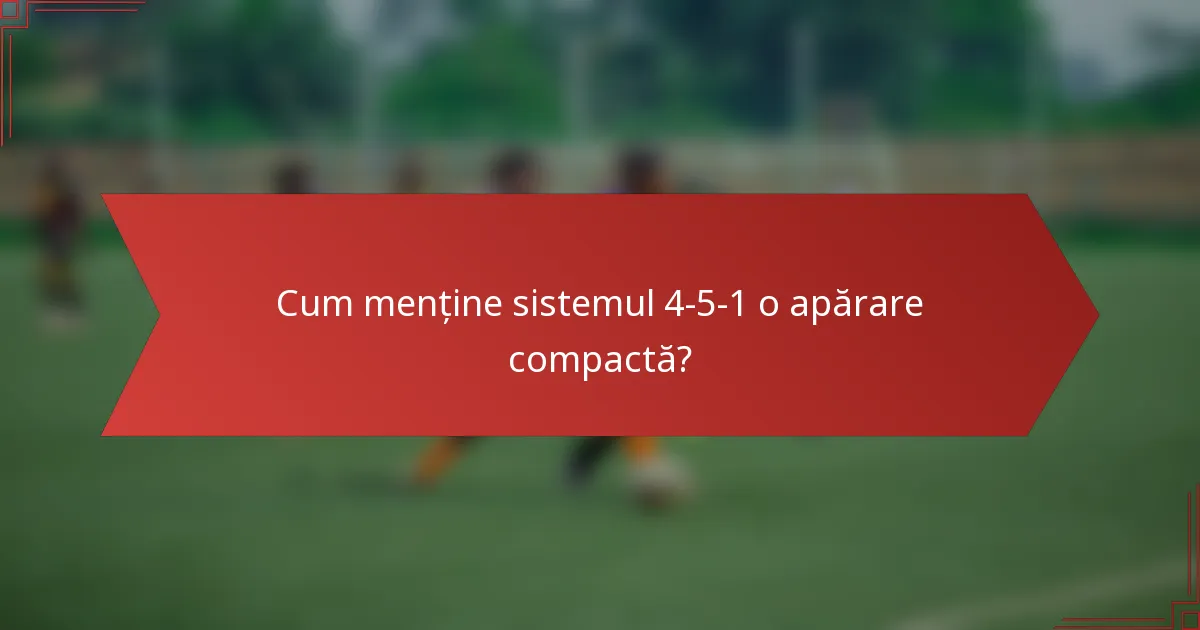 Cum menține sistemul 4-5-1 o apărare compactă?