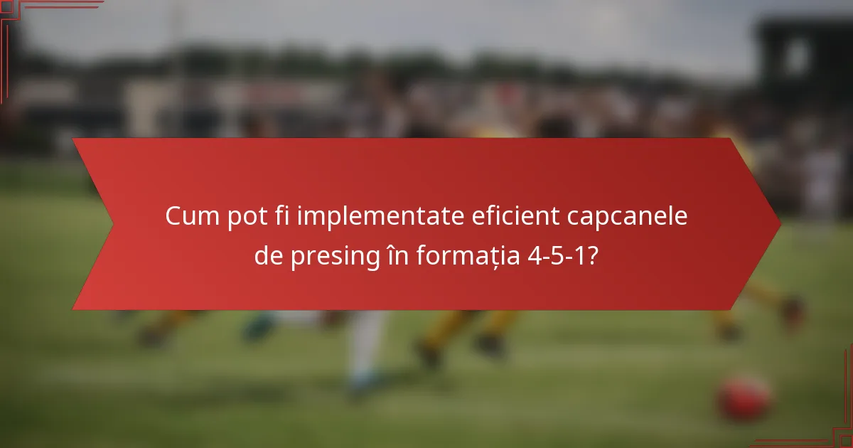 Cum pot fi implementate eficient capcanele de presing în formația 4-5-1?