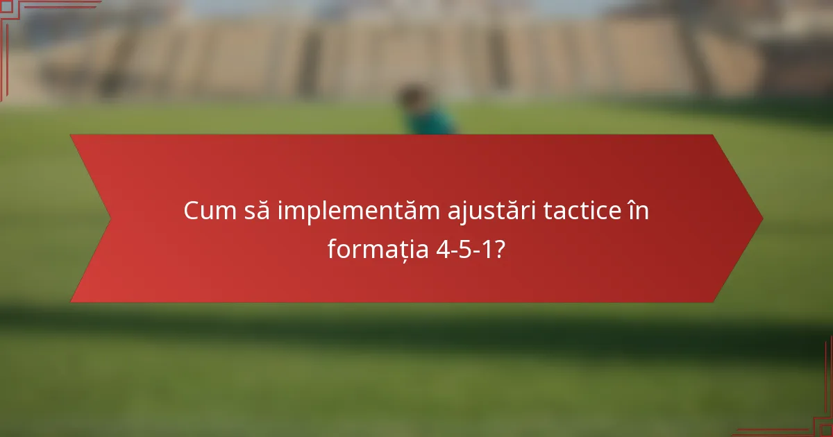 Cum să implementăm ajustări tactice în formația 4-5-1?