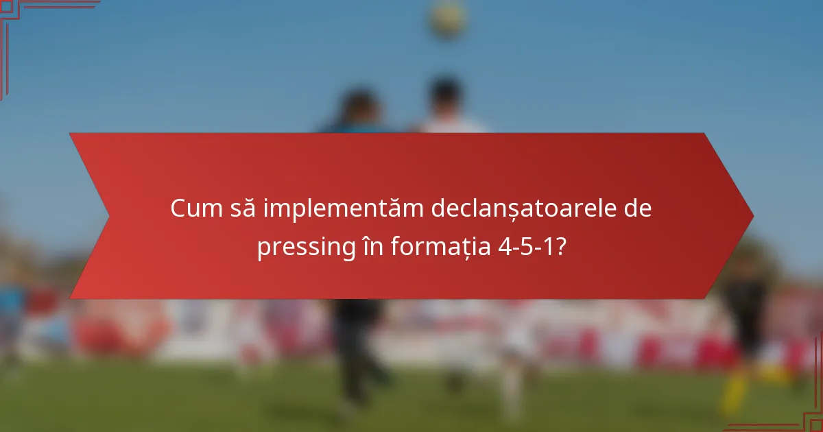 Cum să implementăm declanșatoarele de pressing în formația 4-5-1?