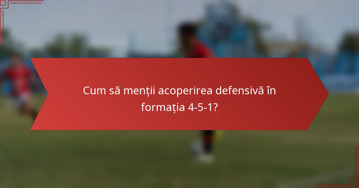 Cum să menții acoperirea defensivă în formația 4-5-1?
