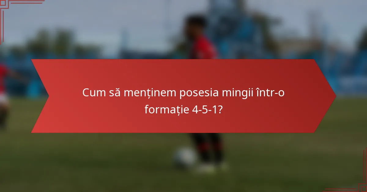 Cum să menținem posesia mingii într-o formație 4-5-1?