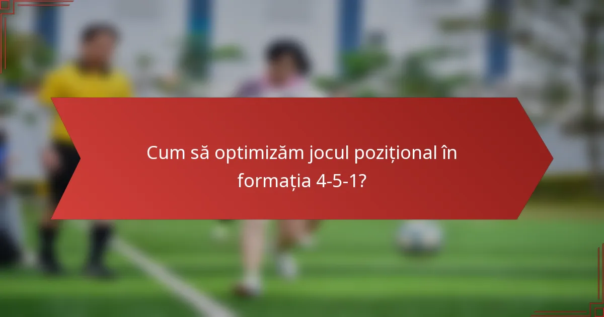 Cum să optimizăm jocul pozițional în formația 4-5-1?